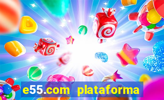 e55.com plataforma de jogos